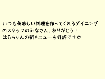 いつも美味しい料理を作ってくれるダイニングのスタッフのみなさん、ありがとう！新店長はるちゃんの新メニューも好評です☆